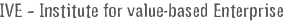 IVE - Institute for value-based Enterprise