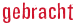 gebracht