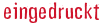eingedruckt